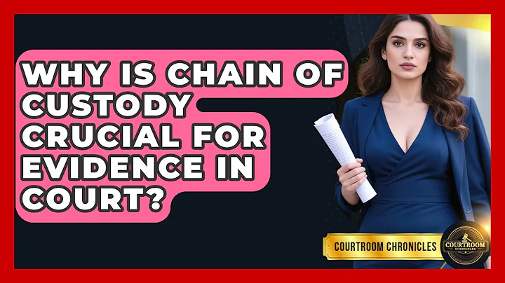 Why Is Chain Of Custody Crucial For Evidence In Court? - Courtroom Chronicles