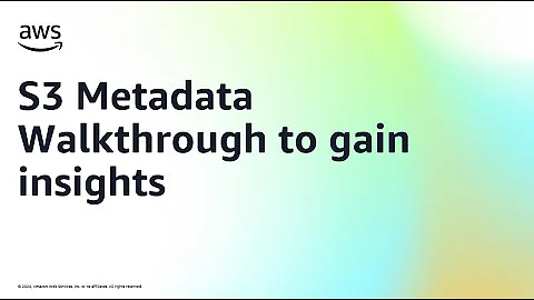 S3 Metadata Walkthrough to gain insights | Amazon Web Services