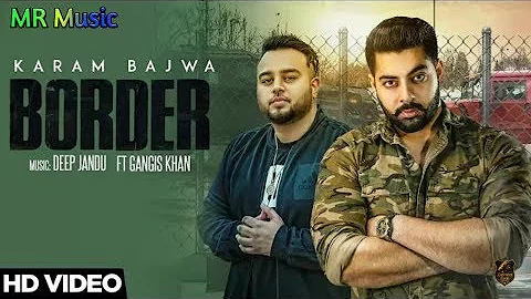 BORDER   Official Video   KARAM BAJWA Ft GANGIS KHAN   DEEP JANDU   LALLY MUNDI 2018