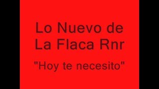 Video thumbnail of "Hoy te necesito. La Flaca Rnr"