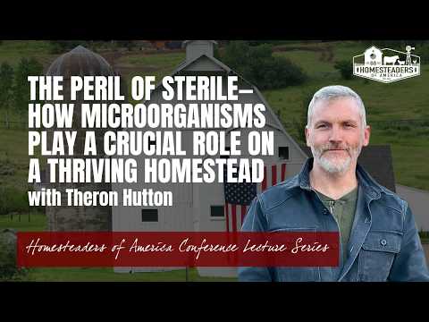 The Peril of Sterile: How Microorganisms Play a Crucial Role on a Thriving Homestead (Theron Hutton)