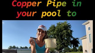 Copper Pipe In Your Swimming Pool To Remove Algae.