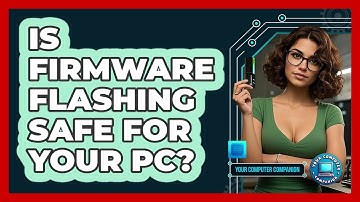 Is Firmware Flashing Safe For Your PC? - Your Computer Companion