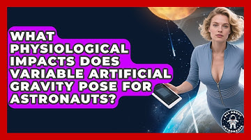 What Physiological Impacts Does Variable Artificial Gravity Pose For Astronauts?
