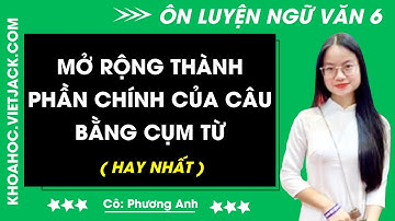 Mở rộng thành phần chính của câu bằng cụm từ | Ngữ văn 6 - CHƯƠNG TRÌNH MỚI (HAY NHẤT)