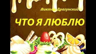 Что Я Люблю, И Чего Не Люблю (Виктор Драгунский)