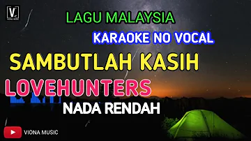 KARAOKE SAMBUTLAH KASIH ( NADA RENDAH ) - LOVEHUNTERS