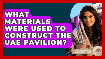 What Materials Were Used To Construct The UAE Pavilion? - Understanding Southwest Asia