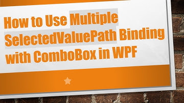 How to Use Multiple SelectedValuePath Binding with ComboBox in WPF