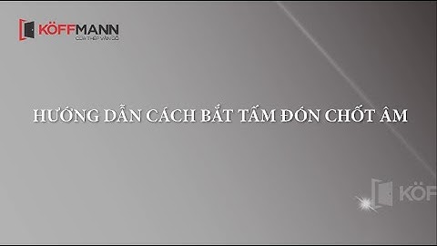 Hướng dẫn bật chốt âm chi tiết nhất - Cửa thép vân gỗ Koffmann