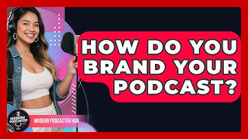 How Do You Brand Your Podcast? - Modern Podcaster Hub