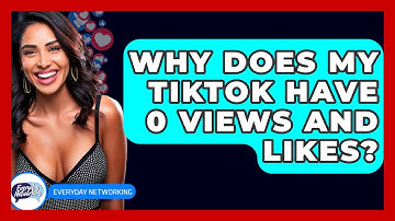 Why Does My TikTok Have 0 Views And Likes? - Everyday-Networking