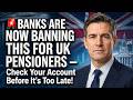 🚨 BANKS ARE NOW BANNING THIS FOR UK PENSIONERS — Check Your Account Before It's Too Late!