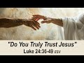 "Do You Truly Trust Jesus?" - Luke 24:36-49