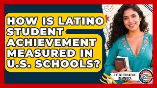 How Is Latino Student Achievement Measured in U.S. Schools? | Latino Education in America News
