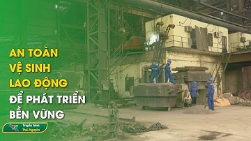 An toàn vệ sinh lao động để phát triển bền vững | Thái Nguyên TV