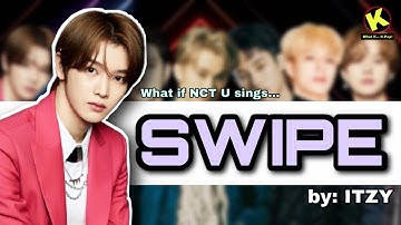 What if NCT U sings SWIPE by ITZY? [How Would… + Line Distribution]