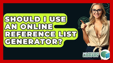 Should I Use An Online Reference List Generator? - The Language Library
