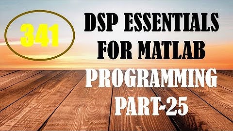 CME | Lecture-341 | DSP Essentials for MATLAB Programming Part-25