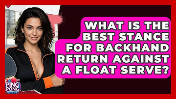 What Is The Best Stance For Backhand Return Against A Float Serve? - Ping Pong Prodigy