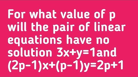 For what value of p will the pair of linear equations have no solution 3x+y=1and (2p-1)x+(p-1)y=2p+1