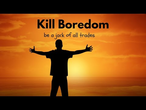 Kill Boredom, Be A Jack Of All Trades