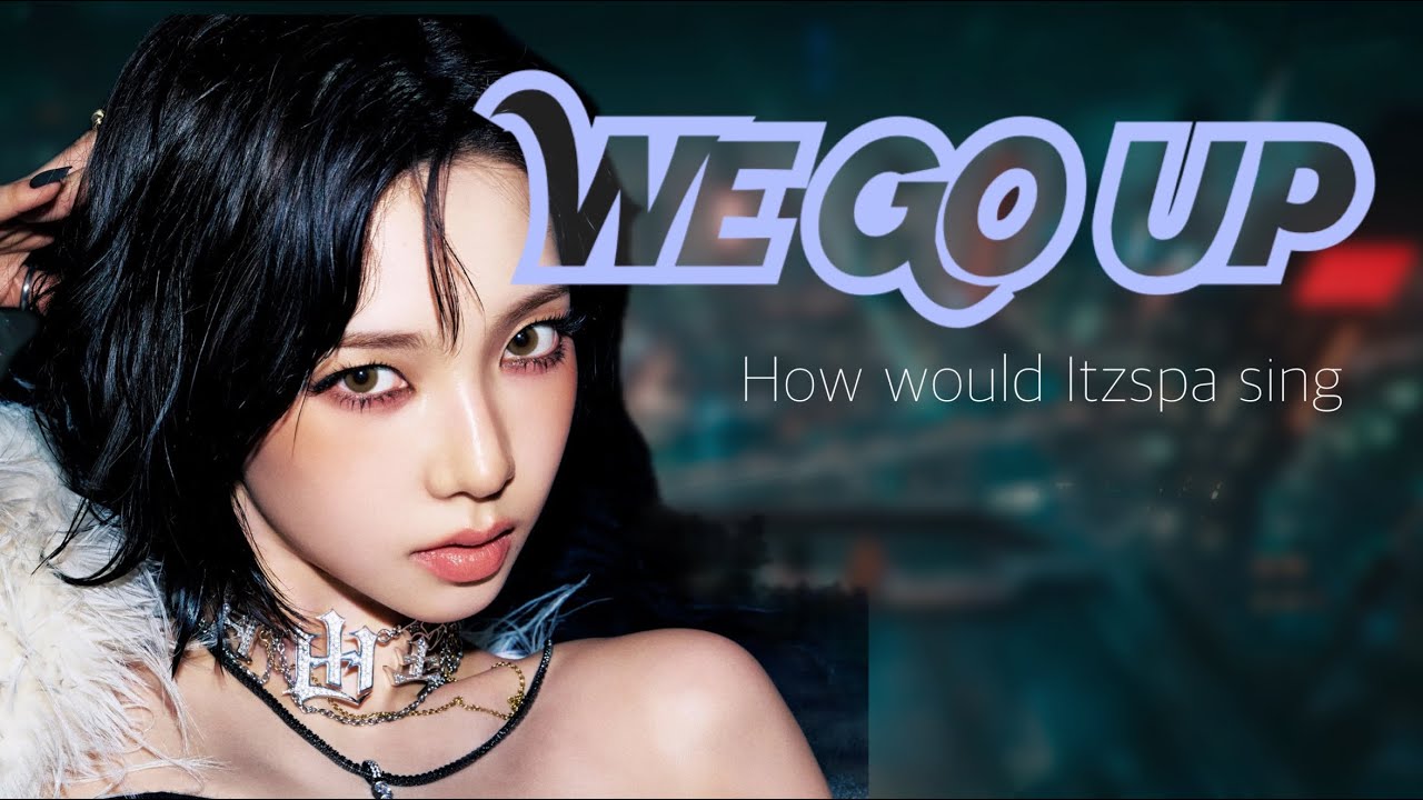 How would ITZSPA sing WE GO UP (BABYMONSTER)