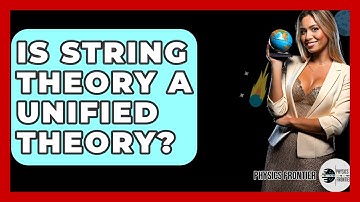 Is String Theory A Unified Theory? - Physics Frontier