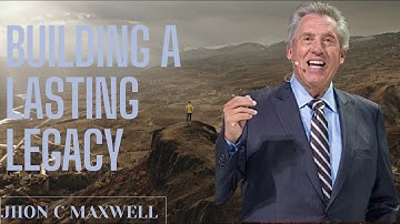 Building a Lasting Legacy | Jhon C Maxwell