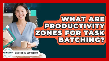 What Are Productivity Zones For Task Batching? - Work Life Balance Experts