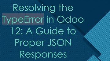 Resolving the TypeError in Odoo 12: A Guide to Proper JSON Responses