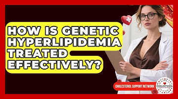 How Is Genetic Hyperlipidemia Treated Effectively? - Cholesterol Support Network