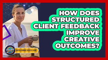 How Does Structured Client Feedback Improve Creative Outcomes?