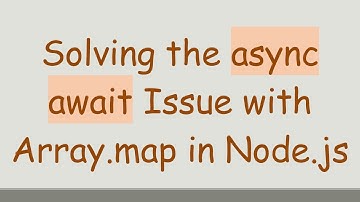 Solving the async await Issue with Array.map in Node.js