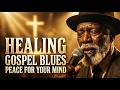 Deep Gospel Blues Healing Music For The Stressed Mind Peaceful Worship Prayer Music 