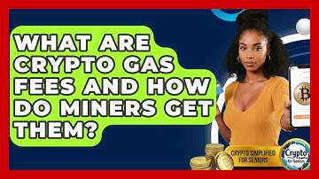 What Are Crypto Gas Fees And How Do Miners Get Them? - Crypto Simplified for Seniors