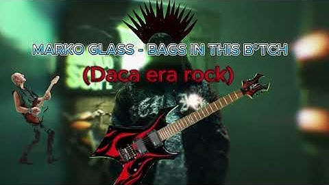 MARKO GLASS - BAGS IN THIS B*TCH (Daca era rock)