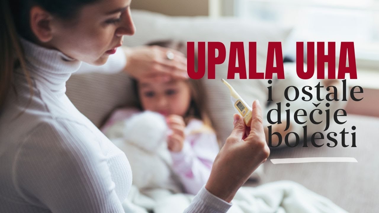 upala uha kod djece i ostale bolesti  ORL strunjak savjetuje kako izbjei  komplikacije - SUPERMAME