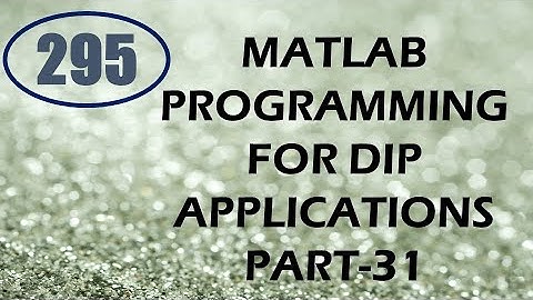 CME | Lecture-295 | MATLAB Programming for DIP Applications Part-31