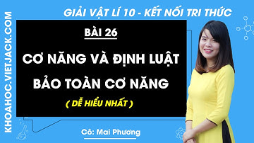 Vật lí 10 Bài 26: Cơ năng và định luật bảo toàn cơ năng - trang 102, 105 | Kết nối tri thức