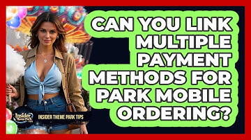 Can You Link Multiple Payment Methods For Park Mobile Ordering? - Insider Theme Park Tips