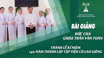 BÀI GIẢNG ĐỨC CHA GIUSE TRẦN VĂN TOẢN | Thánh lễ Kỉ niệm 140 năm Thành lập Tập viện Cù Lao Giêng