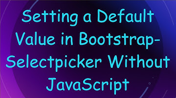 Setting a Default Value in Bootstrap-Selectpicker Without JavaScript