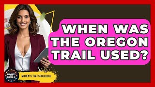 When Was The Oregon Trail Used? - Moments That Shocked Us