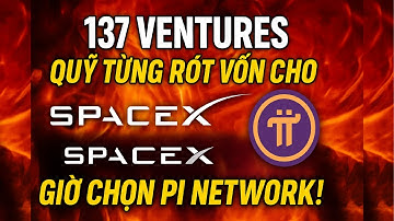🚀 137 Ventures – Quỹ Từng Rót Vốn Cho SpaceX 🚀 Giờ Chọn Pi Network 🔥💰