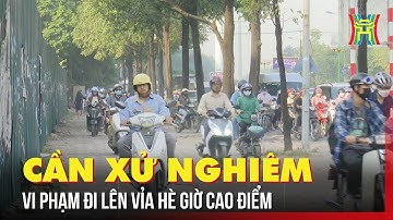 Hành vi đi lên vỉa hè giờ cao điểm cần phải xử lý nghiêm | Tin tức