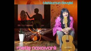 Metiş Naxcıvanlı Məhkmun Sevgisi