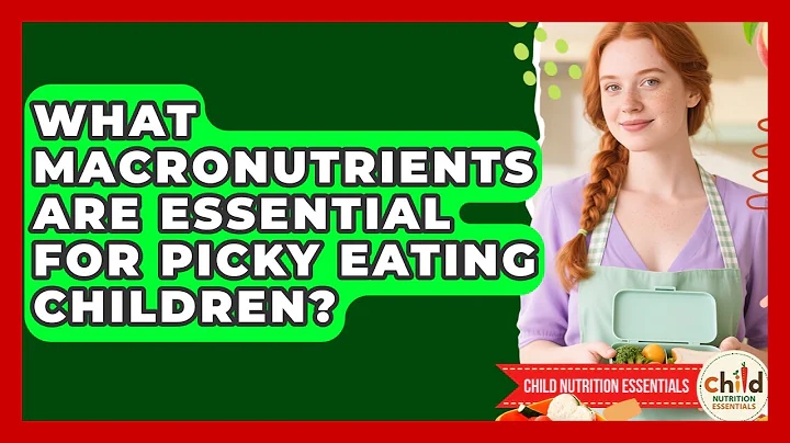 What Macronutrients Are Essential For Picky Eating Children? - Child Nutrition Essentials