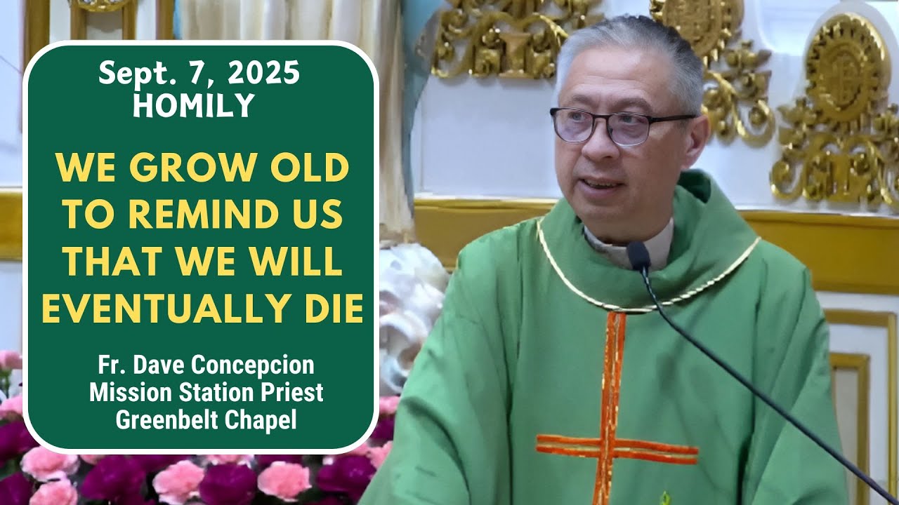 WE GROW OLD TO REMIND US THAT WE WILL EVENTUALLY DIE -Homily by Fr. Dave Concepcion on Sept. 7, 2025