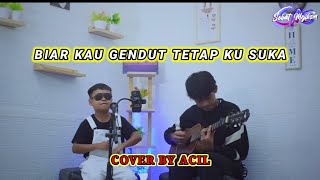 BIAR KAU GENDUT TETAP KU CINTA - HATI BAND COVER BY ACIL RISMAWAN SENJA